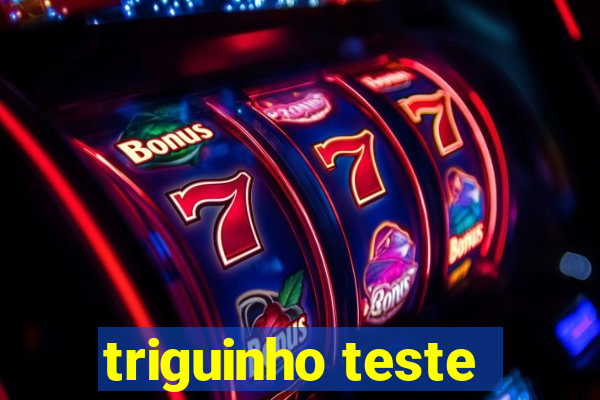 triguinho teste